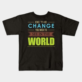 'Be the Change You Wish To See In The World' Inspirational Quote Kids T-Shirt